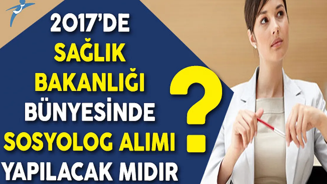 2017 Yılında Sağlık Bakanlığı Bünyesinde Sosyolog Alımı Yapılacak Mıdır?