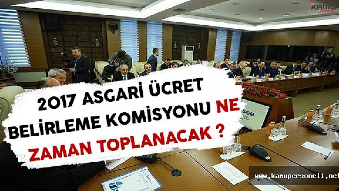 2017 Yılındaki Asgari Ücretin Belirleneceği Son Komisyon Ne Zaman Toplanacak ?