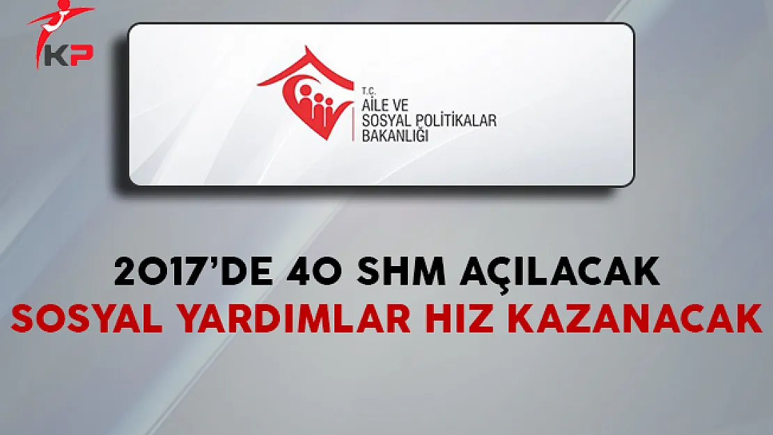 2017'de 40 SHM Açılacak, Sosyal Yardımlar Hız Kazanacak