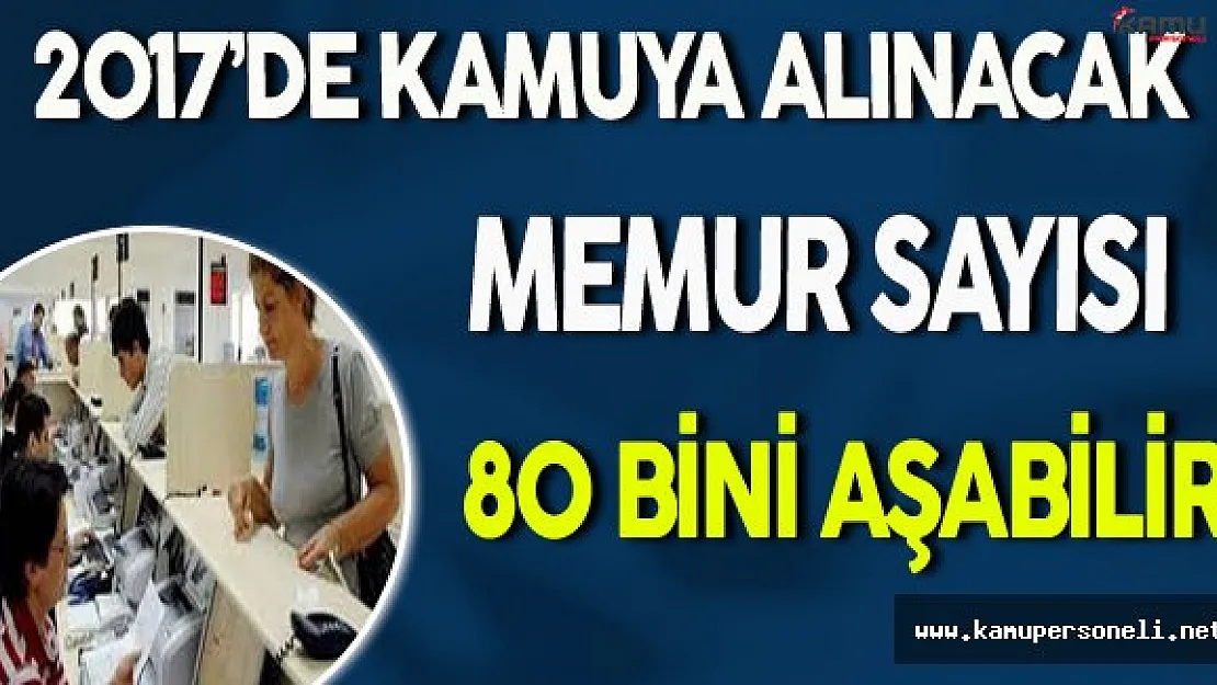 2017'de Alınacak Memur Sayısı 80 Bini Aşabilir !