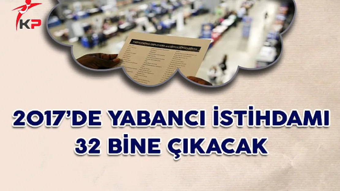 2017'de Yabancı İstihdamı 32 Bine Çıkacak