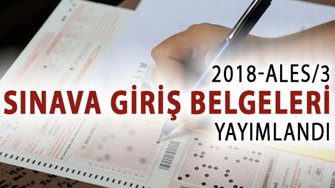 2018-ALES/3 (Sonbahar Dönemi) Sınava Giriş Belgeleri Açıklandı