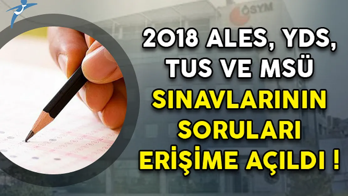 2018 ALES, YDS, TUS ve MSÜ Sınavlarının Soruları Erişime Açıldı!