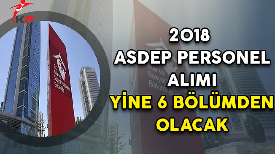2018 ASDEP Personel Alımı Yine 6 Bölümden Olacak