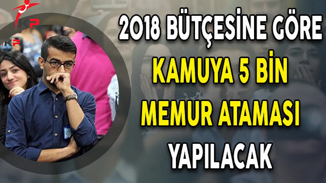 2018 Bütçesine Göre Kamuya 5 Bin Memur Alımı Yapılacak