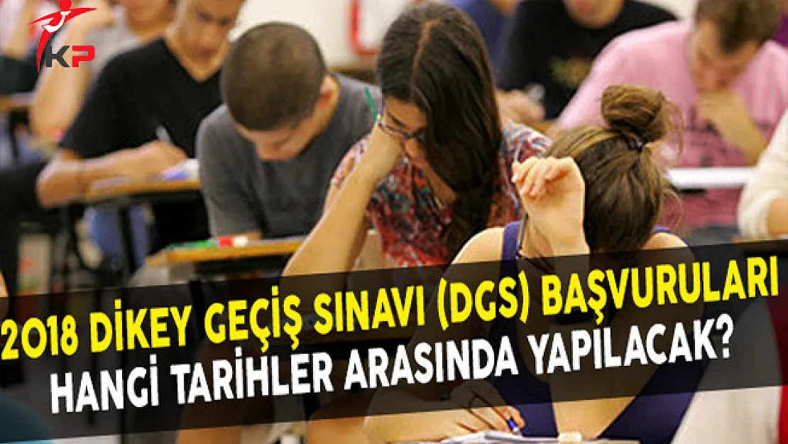 2018 Dikey Geçiş Sınavı (DGS) Başvuruları Hangi Tarihler Arasında Yapılacak?
