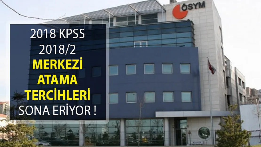 2018 KPSS 2018/2 Merkezi Atama Tercihleri Sona Eriyor!