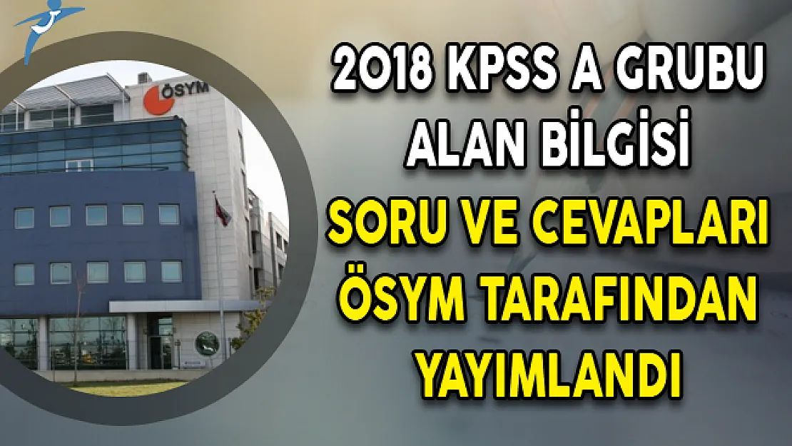 2018 KPSS A Grubu Alan Bilgisi Soru ve Cevapları ÖSYM Tarafından Yayımlandı