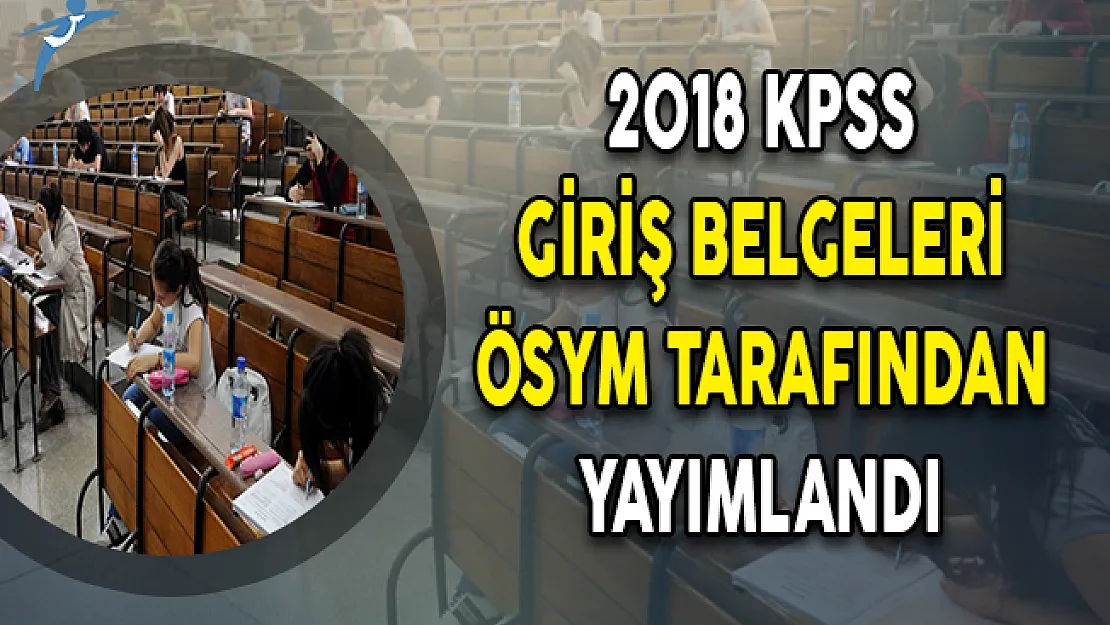 2018 KPSS Lisans Giriş Belgeleri ÖSYM Tarafından Yayımlandı