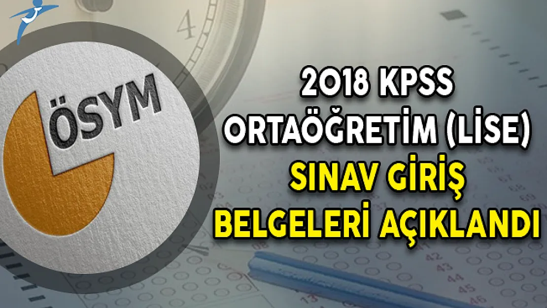 2018 KPSS Ortaöğretim- Lise Sınav Giriş Belgeleri Açıklandı