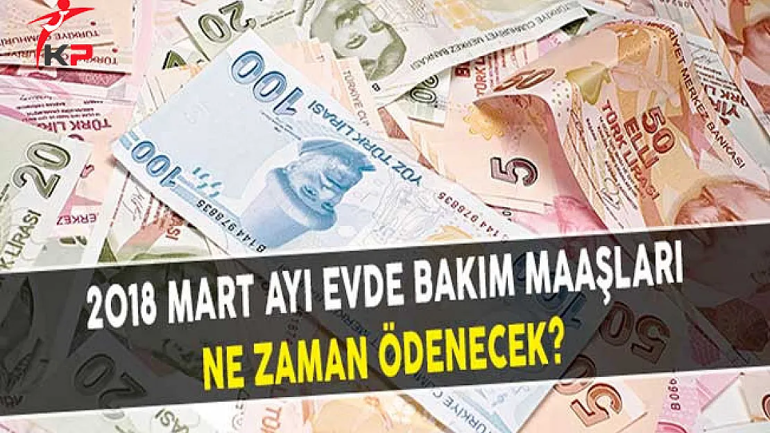 2018 Mart Ayı Evde Bakım Maaşları Ne Zaman Ödenecek?
