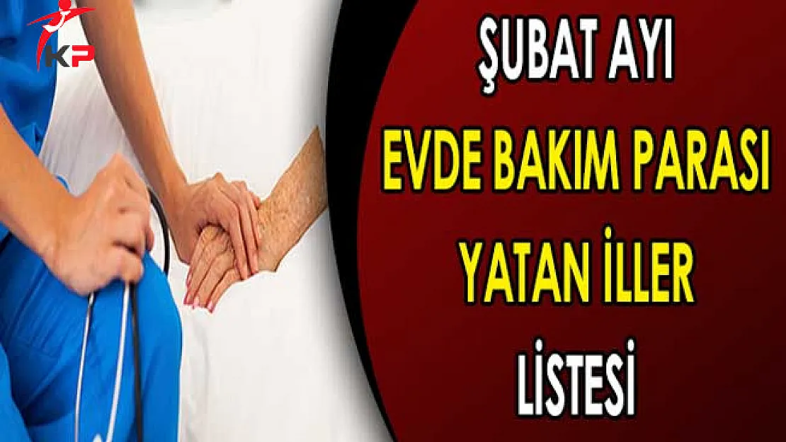 2018 Şubat Ayı Evde Bakım Parası Yattı Mı? Evde Bakım Parası Yatan İller Listesi