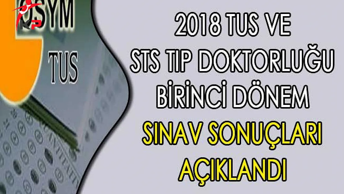 2018 TUS ve STS Tıp Doktorluğu Birinci Dönem Sınav Sonuçları Açıklandı