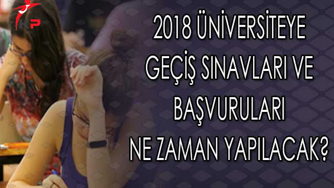 2018 Üniversiteye Geçiş Sınavları ve Başvuruları Ne Zaman Yapılacak?
