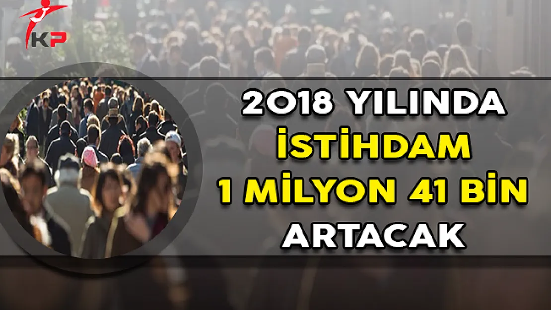2018 Yılında İstihdam 1 Milyon 41 Bin Artacak !