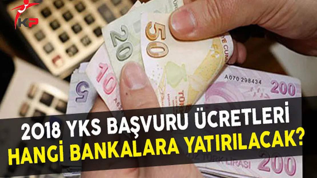 2018 YKS Başvuru Ücretleri Hangi Bankalara Yatırılacak?