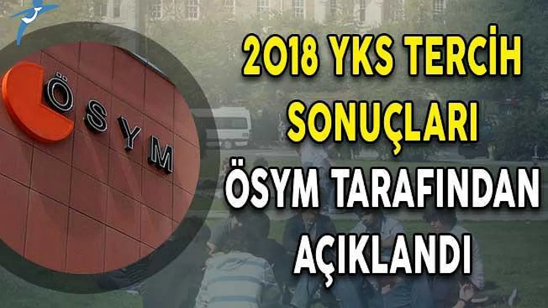 2018 YKS Tercih Sonuçları ÖSYM Tarafından Açıklandı