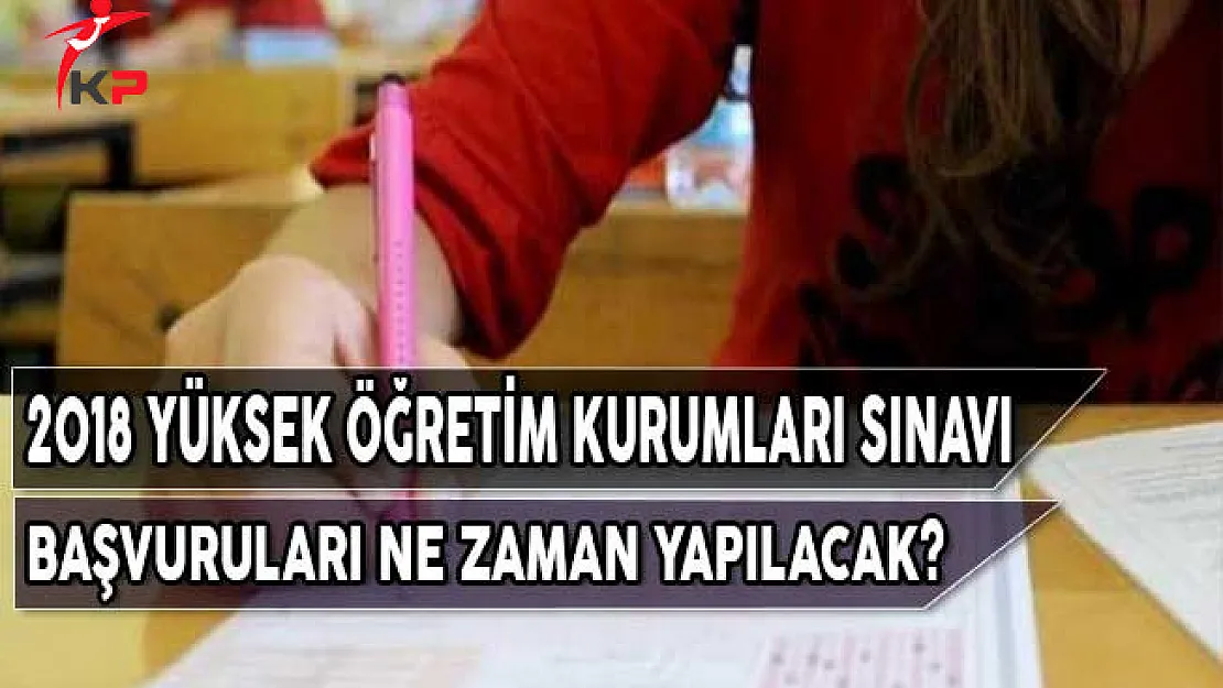 2018 Yüksek Öğretim Kurumları Sınavı (YKS) Başvuruları Ne Zaman Yapılacak?