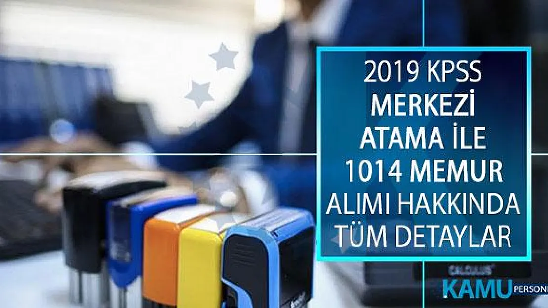 2019/1 KPSS Merkezi Atama İle Lise, Önlisans ve Lisans Mezunu Memur Alımı Tercihleri Sona Eriyor! 1014 Kadroya ÖSYM İle Merkezi Atama Yapılıyor!