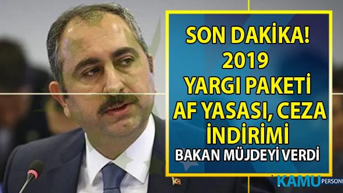 2019 Af Yasası ve Ceza İndirimi son dakika yeni haberleri! Adalet Bakanı Gül Yargı paketi ile ilgili tarih verdi!