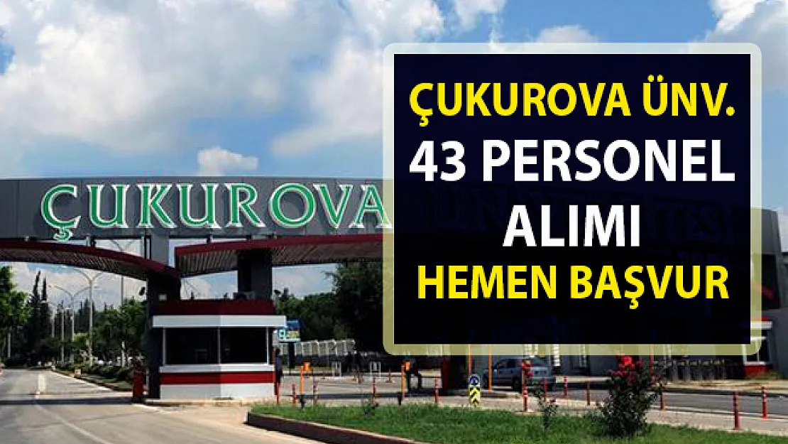 2019 Akademik Personel Alımı! Çukurova Üniversitesi 43 Öğretim Görevlisi Alımı Başvurusu Başladı..