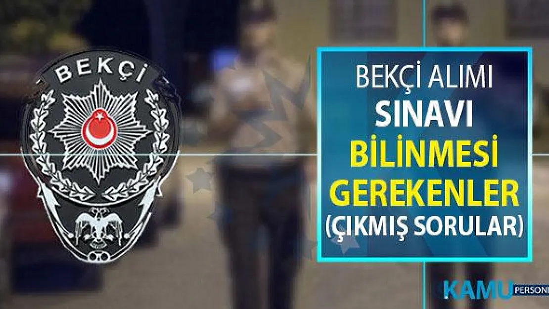2019 Bekçi Alımı Sınavı Hakkında Bilinmesi Gerekenler ! İşte Çıkmış Sorular