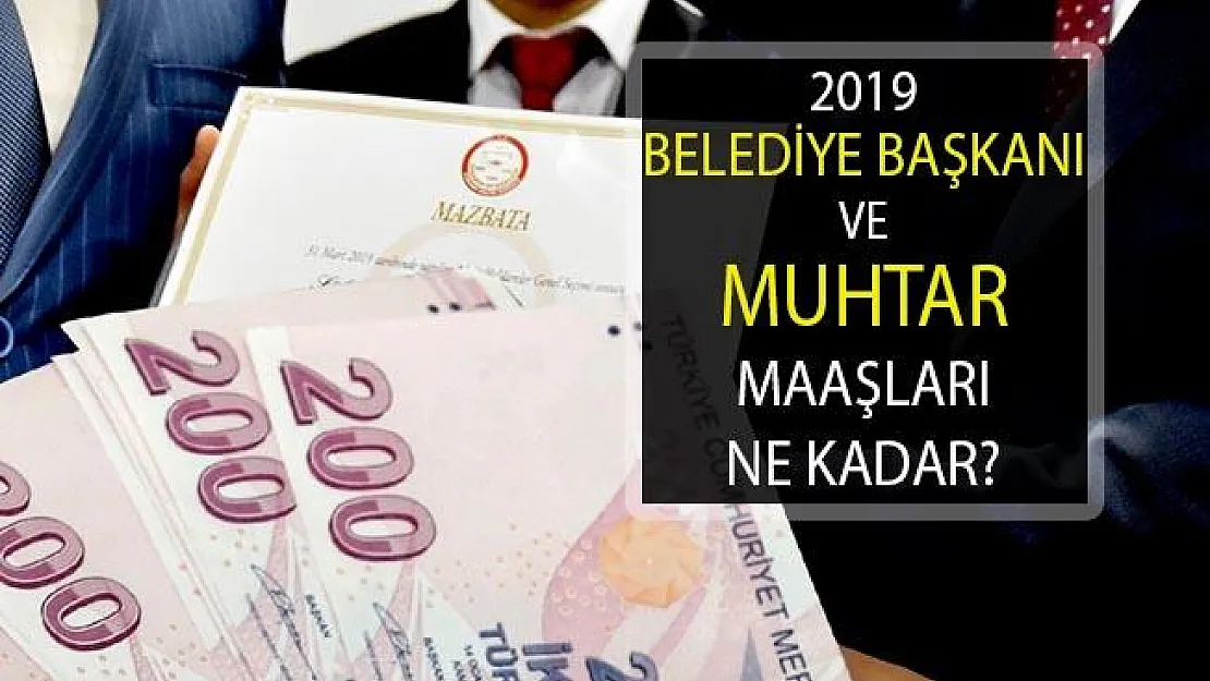 2019 Belediye Başkanı ve Muhtar Maaşları Ne Kadar Olacak?