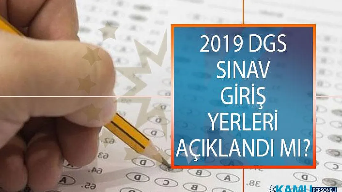 2019 Dikey Geçiş Sınavı (DGS) Giriş Belgeleri Yayımlandı Mı? DGS Sınav Giriş Yeri Sorgulama Ekranı