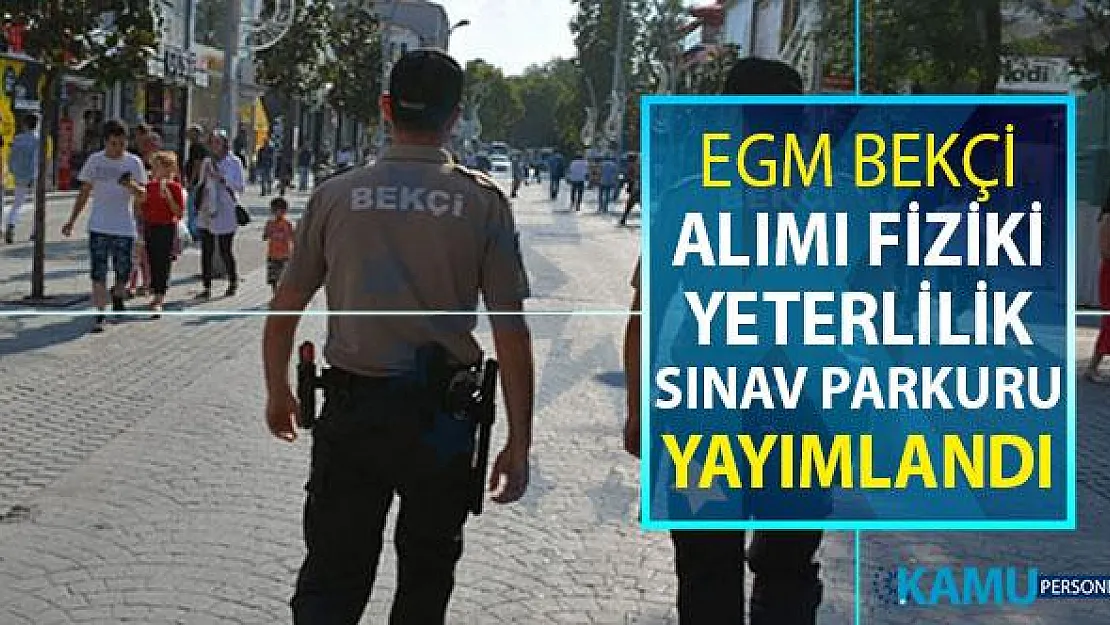 2019 EGM Bekçi Alımı Fiziki Yeterlilik Sınav Talimatı Yayımlandı