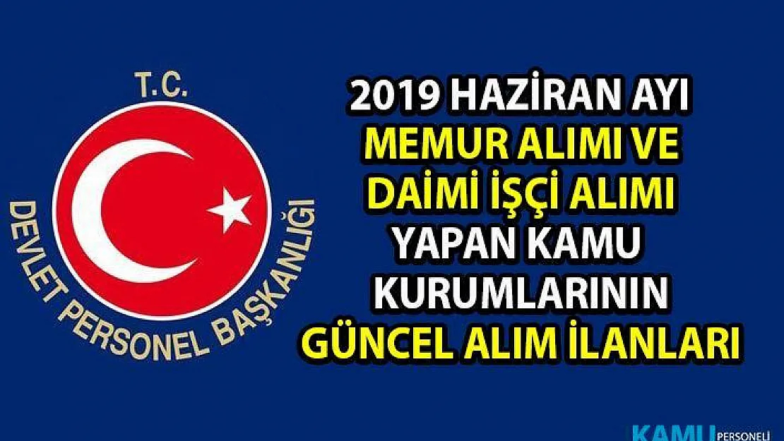 2019 Haziran ayı içerisinde sözleşmeli memur alımı ve daimi personel alımı yapan kamu kurumlarının alım ilanları!