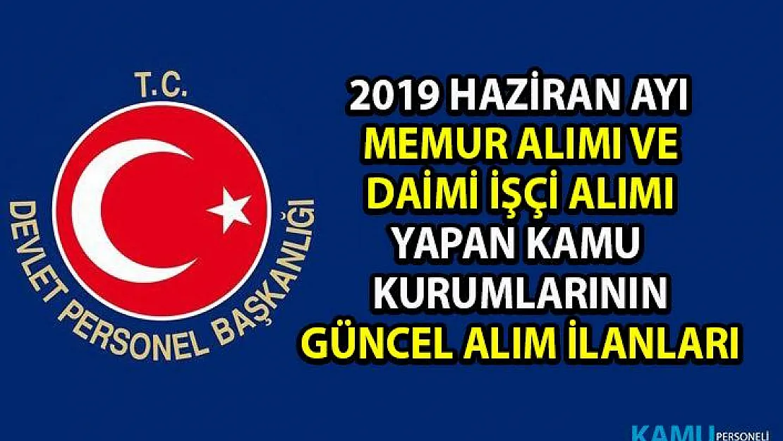 2019 Haziran ayı içerisinde sözleşmeli memur alımı ve daimi işçi personel alımı yapan kamu kurumlarının alım ilanları!