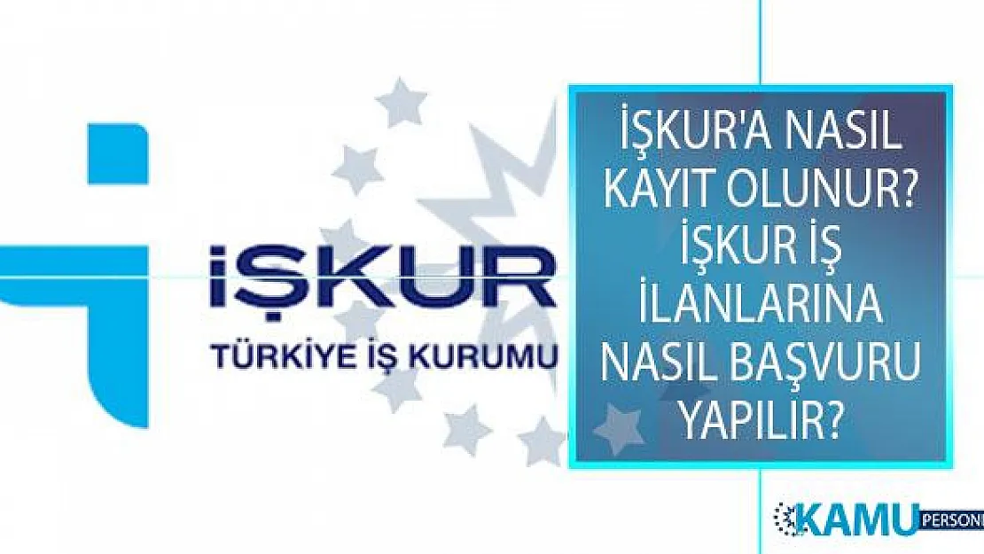 2019 İŞKUR'a Nasıl Kayıt Olunur? 2019 İŞKUR İş İlanlarına Nasıl Başvuru Yapılır?