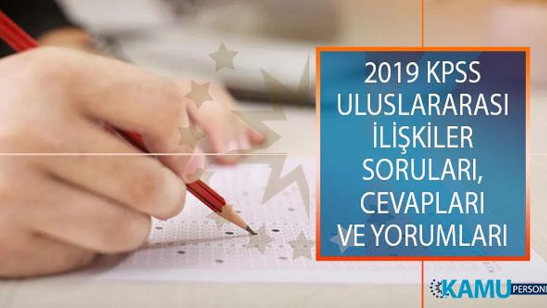 2019 KPSS Alan Bilgisi 1. Oturumu Uluslararası İlişkiler Testi Soruları, Cevapları ve Yorumları!