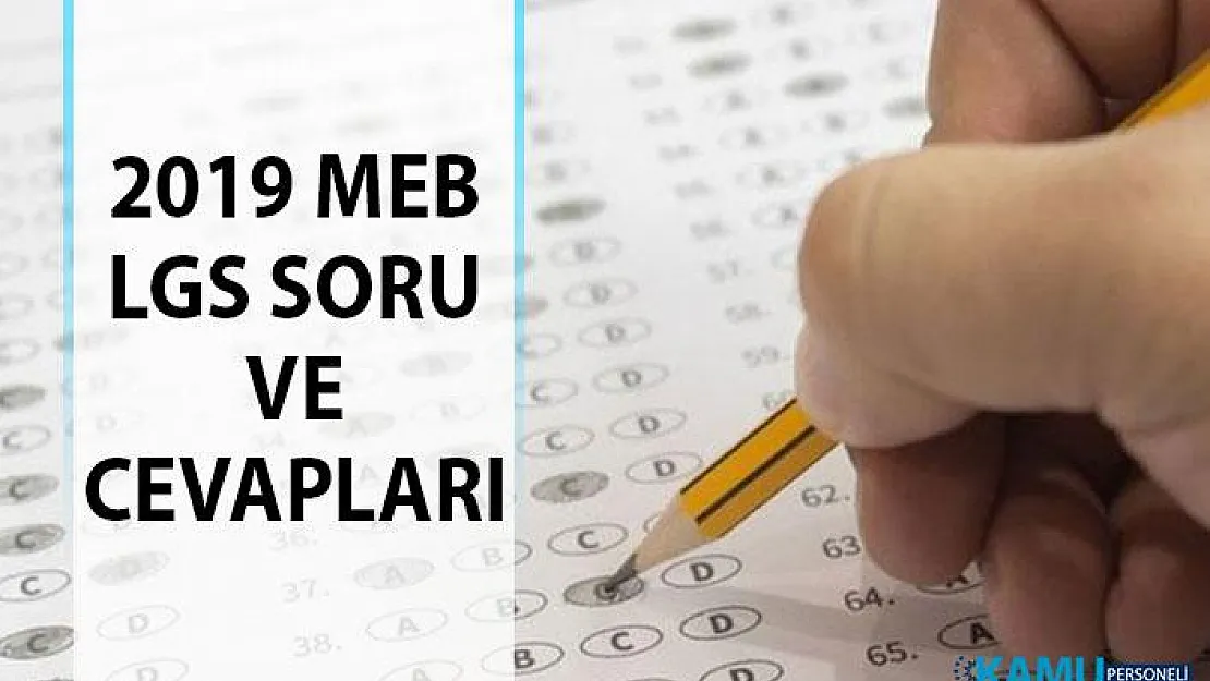 2019 MEB Liselere Geçiş Sınavı (LGS) Soruları ve Cevapları! LGS Soru ve Cevap Anahtarları