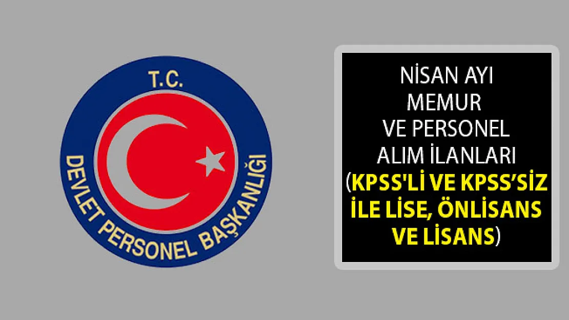 2019 Nisan Ayı Memur ve Personel Alım İlanları (KPSS'li ve KPSS'siz İle Lise, Önlisans ve Lisans)