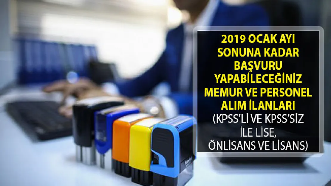 2019 Ocak Ayı Sonuna Kadar Başvuru Yapabileceğiniz Memur ve Personel Alım İlanları (KPSS'li ve KPSS'siz İle Lise, Önlisans ve Lisans)