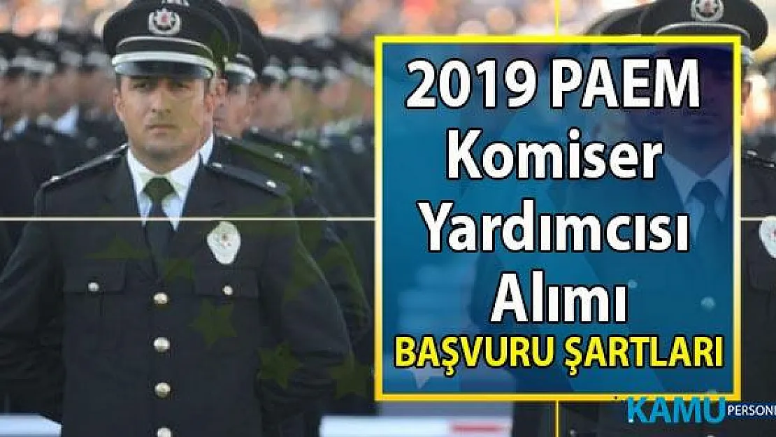 2019 PAEM Komiser yardımcısı alımı başvuru şartları açıklandı! PAEM 2019-2020 öğrenci alımı başvuru tarihi ve başvuru yeri belli oldu!