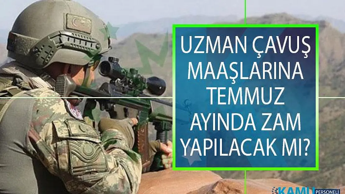 2019 Temmuz Ayında Uzman Çavuşların Maaşlarına Zam Yapılacak Mı? 2019 Yılı Uzman Çavuş Maaşları Ne Kadar?