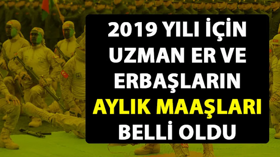 2019 uzman er maaşları! 2019 uzman erbaş maaşları belli oldu