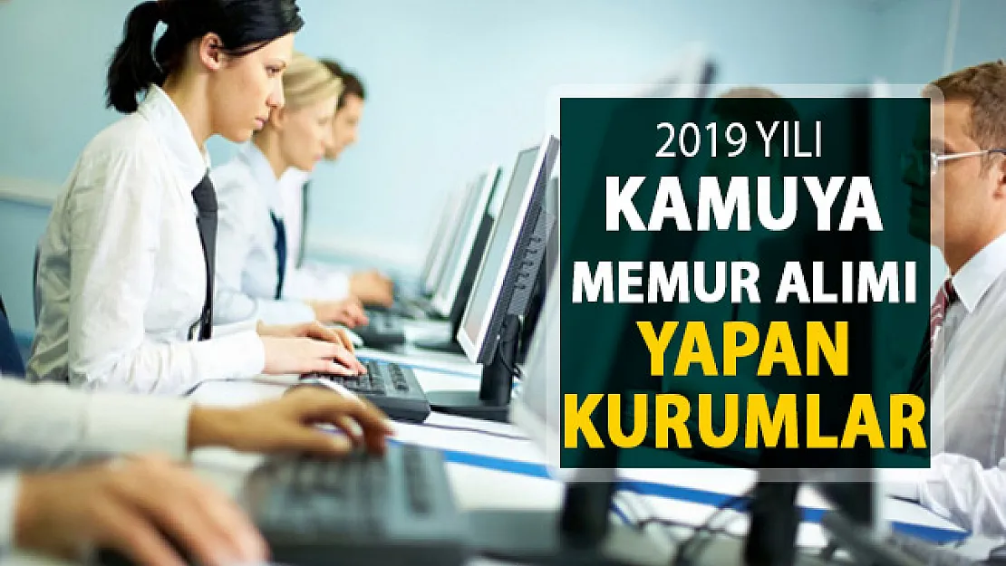 2019 Yılı Kamu Personeli Alımı Yapılıyor ! İşte Memur Alımı Yapan Kurumlar