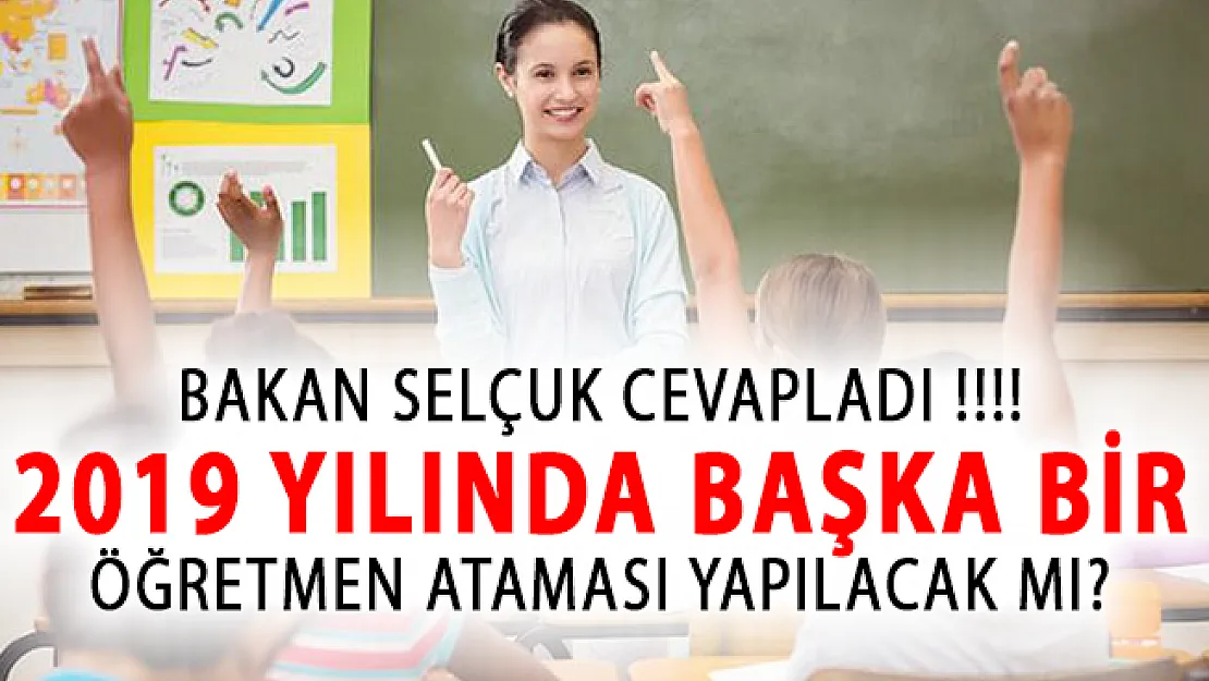 2019 Yılında Başka Bir Öğretmen Ataması Yapılacak Mı? Bakan Selçuk Açıkladı