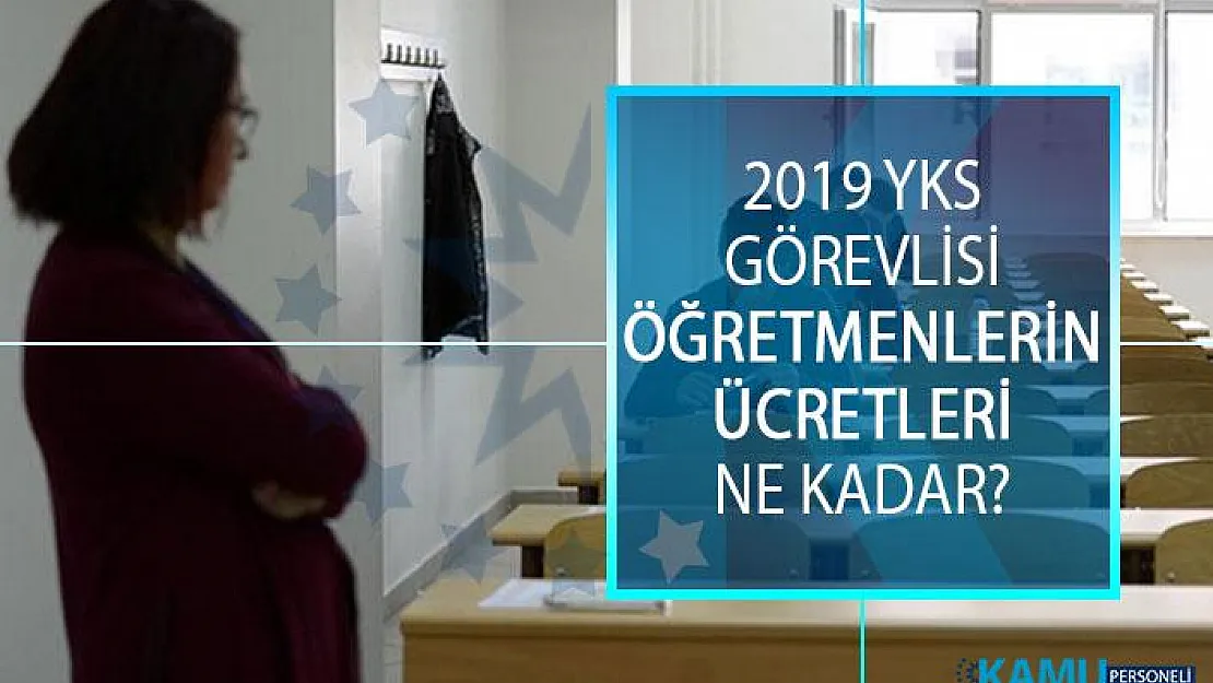 2019 YKS Görevlisi Öğretmenlerin Ücretleri Ne Kadar? Sınav Görevlisi, Salon Başkanı, Gözetmen, Yedek Gözetmen Ücreti Ne Kadar?