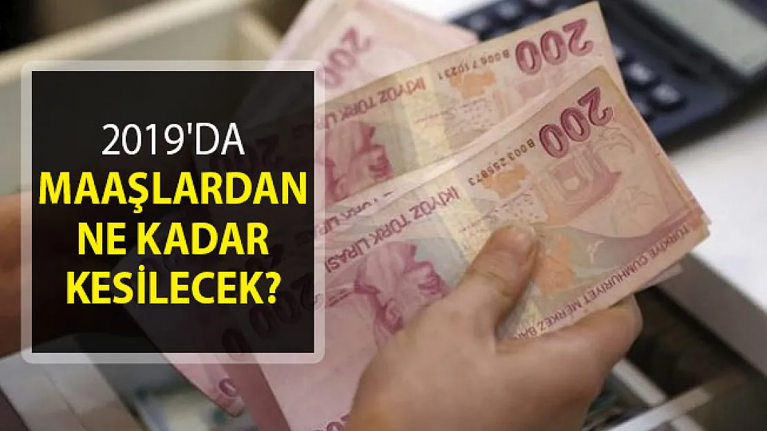 2019'da Maaşlardan Ne Kadar Kesilecek? 2019'da Maaşlar Hangi Ayda Ne Kadar Azalacak?