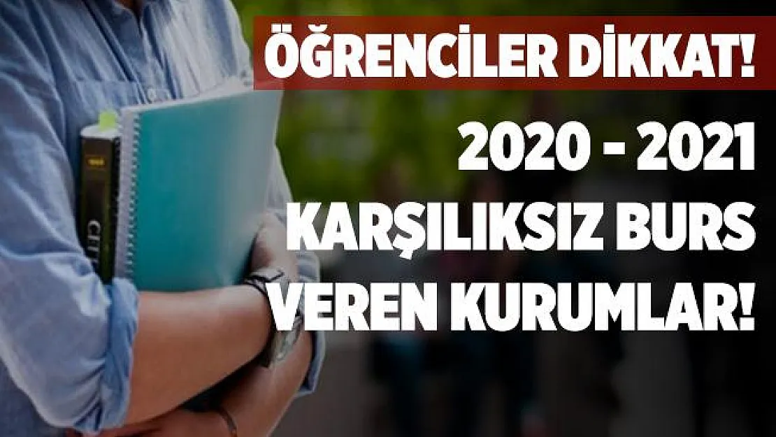 2020 - 2021 karşılıksız burs veren kurumlar açıklandı!