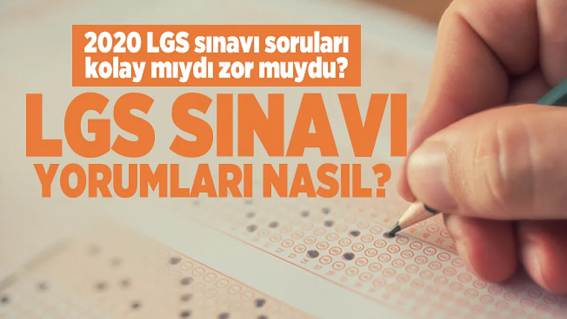2020 LGS sınavı soruları kolay mıydı zor muydu? LGS sınavı yorumları nasıl?
