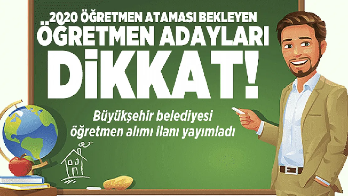 2020 Öğretmen ataması bekleyen öğretmen adayları dikkat! Büyükşehir belediyesi öğretmen alımı ilanı yayımladı