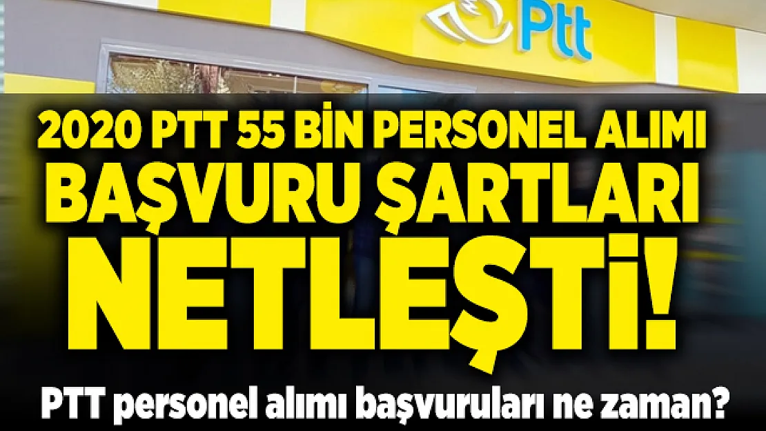 2020 PTT 55 bin personel alımı başvuru şartları netleşti! PTT personel alımı başvuruları ne zaman?