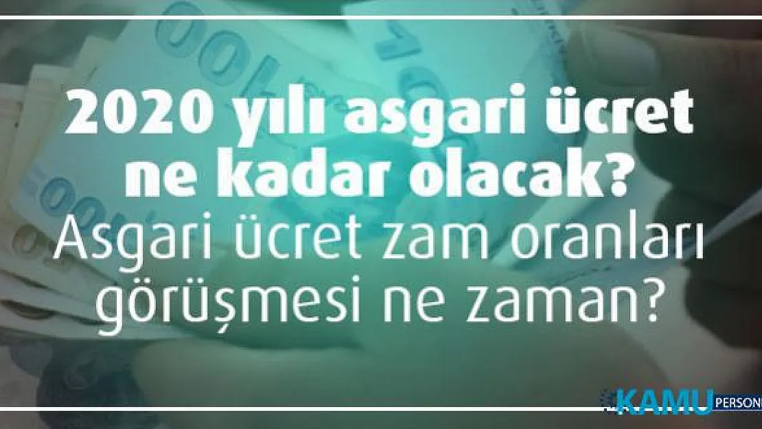 2020 yılı asgari ücret ne kadar olacak? Asgari ücret zam oranları görüşmesi ne zaman?
