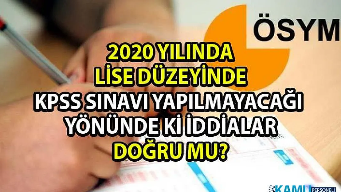 2020 yılında lise düzeyi KPSS sınavı yapılmayacak iddiaları doğru mu?