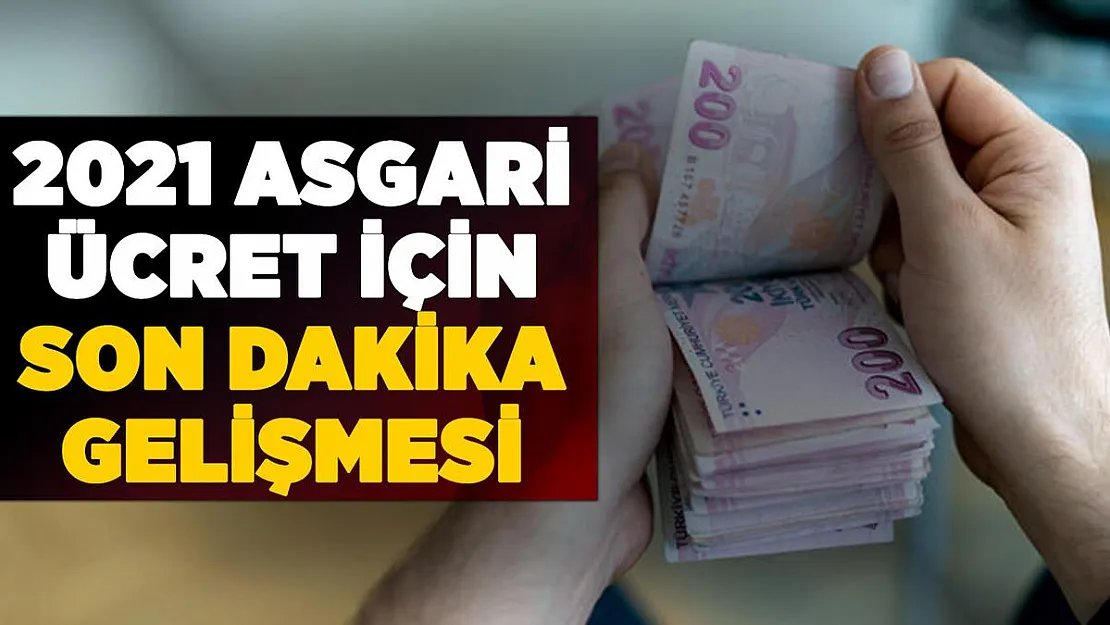 2021 asgari ücret için son dakika gelişmesi!
